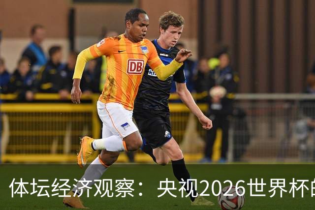 体坛经济观察：央视2026世界杯的最终盈利，或在50-60亿元区间！