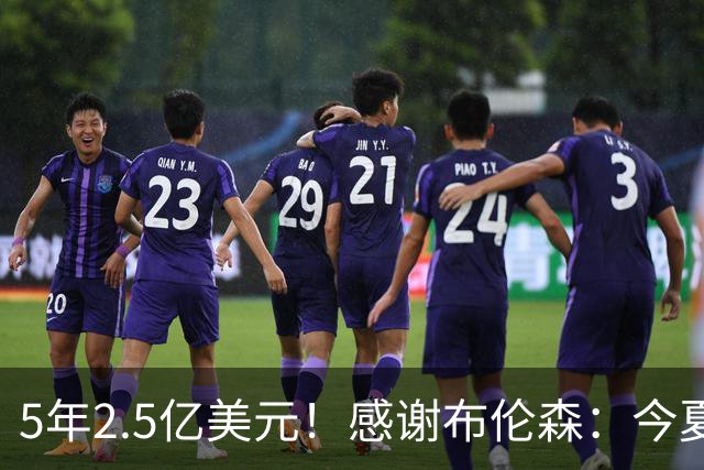 5年2.5亿美元！感谢布伦森：今夏最让人感动的合同诞生了